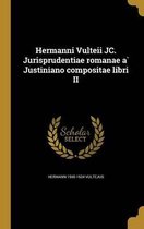 Hermanni Vulteii JC. Jurisprudentiae romanae à Justiniano compositae libri II