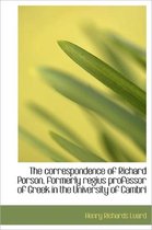 The Correspondence of Richard Porson, Formerly Regius Professor of Greek in the University of Cambri