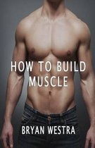 How To Build Muscle