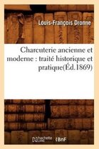 Savoirs Et Traditions- Charcuterie Ancienne Et Moderne: Trait� Historique Et Pratique(�d.1869)