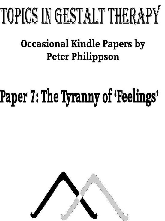 Topics in Gestalt Therapy 7 - The Tyranny of ‘Feelings’ - cover