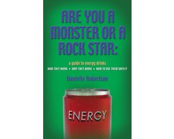 ARE YOU A MONSTER OR A ROCK STAR? A Guide to Energy Drinks - How They Work, Why They Work, How to Use Them Safely