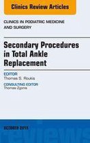 The Clinics: Surgery Volume 32-4 - Secondary Procedures in Total Ankle Replacement, An Issue of Clinics in Podiatric Medicine and Surgery