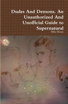 Dudes and Demons. an Unauthorized and Unofficial Guide to Supernatural