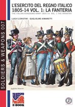 Soldiers&Weapons 7 - L’esercito del Regno Italico 1805-1814. Vol. 1 la Fanteria