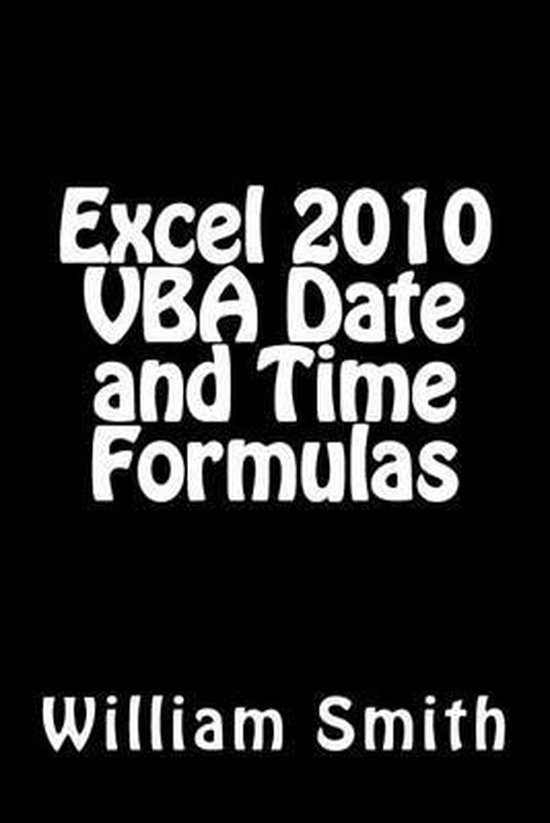 Excel 2010 vba date and time formulas 9781512277234 william smith