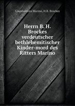 Herrn B. H. Brockes verdeutscher bethlehemitischer Kinder-mord des Ritters Marino