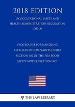 Procedures for Handling Retaliation Complaints Under Section 402 of the FDA Food Safety Modernization ACT (Us Occupational Safety and Health Administration Regulation) (Osha) (2018 Edition)
