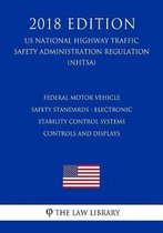 Federal Motor Vehicle Safety Standards - Electronic Stability Control Systems - Controls and Displays (Us National Highway Traffic Safety Administration Regulation) (Nhtsa) (2018 Edition)