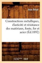 Savoirs Et Traditions- Constructions M�talliques, �lasticit� Et R�sistance Des Mat�riaux, Fonte, Fer Et Acier (�d.1892)