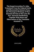 The Gospel According to John, Translated from the Original Greek, and Illustrated by Extracts from the Theological Writings of That Eminent Servant of the Lord, the Hon. Emanuel Swedenborg. T