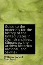 Guide to the Materials for the History of the United States in Spanish Archives. (Simancas, the Arch