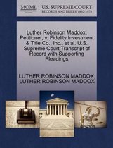 Luther Robinson Maddox, Petitioner, V. Fidelity Investment & Title Co., Inc., et al. U.S. Supreme Court Transcript of Record with Supporting Pleadings