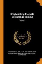 Shipbuilding from Its Beginnings Volume; Volume 1