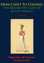 From Cadet To Colonel: The Record Of A Life Of Active Service 2 - From Cadet To Colonel: The Record Of A Life Of Active Service Vol. II