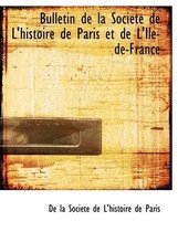 Bulletin de La Sociactac de L'Histoire de Paris Et de L'Ile-de-France