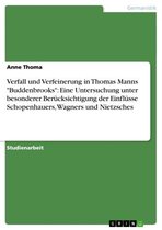 Verfall und Verfeinerung in Thomas Manns 'Buddenbrooks': Eine Untersuchung unter besonderer Berücksichtigung der Einflüsse Schopenhauers, Wagners und Nietzsches