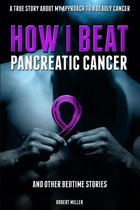 How I Beat Pancreatic Cancer: And Other Bedtime Stories!