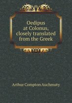 Oedipus at Colonus, closely translated from the Greek