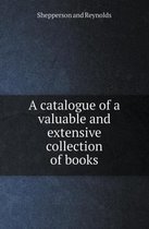 A Catalogue of a Valuable and Extensive Collection of Books