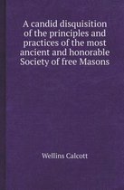 A Candid Disquisition of the Principles and Practices of the Most Ancient and Honorable Society of Free Masons