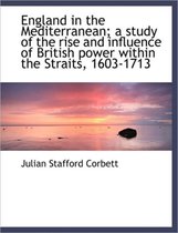England in the Mediterranean; A Study of the Rise and Influence of British Power Within the Straits,