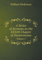 A Series of Sermons on the XXXIII Chapter of Deuteronomy Volume 1