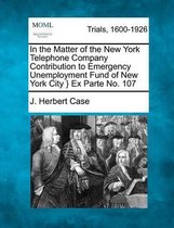 In the Matter of the New York Telephone Company Contribution to Emergency Unemployment Fund of New York City } Ex Parte No. 107