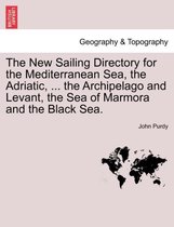 The New Sailing Directory for the Mediterranean Sea, the Adriatic, ... the Archipelago and Levant, the Sea of Marmora and the Black Sea.