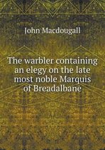 The warbler containing an elegy on the late most noble Marquis of Breadalbane