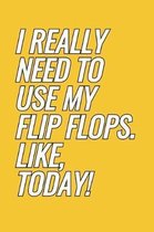 I Really Need To Use My Flip Flops. Like, Today!