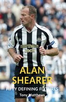 Fifty Defining Fixtures - Alan Shearer Fifty Defining Fixtures