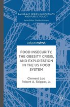 Palgrave Series in Bioethics and Public Policy - Food Insecurity, the Obesity Crisis, and Exploitation in the US Food System