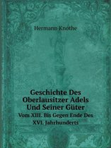 Geschichte Des Oberlausitzer Adels Und Seiner Guter Vom XIII. Bis Gegen Ende Des XVI. Jahrhunderts