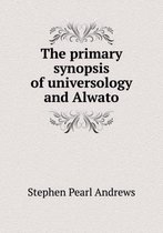 The Primary Synopsis of Universology and Alwato