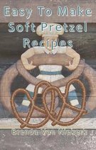 Easy to Make Soft Pretzel Recipes