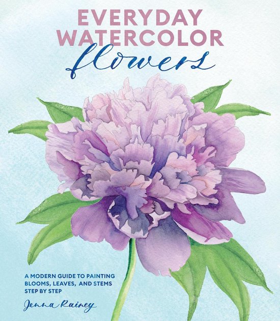 Everyday Watercolor FlowersA Modern Guide to Painting Blooms, Leaves, and Stems Step by Step