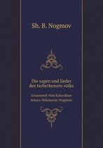 Die sagen und lieder des tscherkessen-volks Gesammelt Vom Kabardiner Schora-Bekmursin-Nogmow