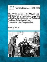 The Ordinances of the Mayor and City Council of Baltimore, to Which Is Prefixed a Collection of Acts and Parts of Acts of Assembly, Relating to the Co