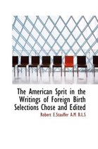 The American Sprit in the Writings of Foreign Birth Selections Chose and Edited