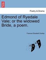 Edmond of Ryedale Vale; Or the Widowed Bride, a Poem.