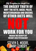 Self Discipline for Weight Loss: The Unsexy Truth of Why the Keto, Dash, Paleo, Mediterranean and Dozens of other Diets will NOT Work for You