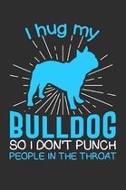 I hug my Bulldog So I Don't Punch People In The Throat