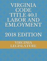 Virginia Code Title 40.1 Labor and Employment 2018 Edition