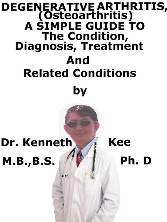 Degenerative Arthritis (Osteoarthritis) A Simple Guide To The Condition