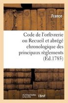 Code de l'Orfèvrerie Ou Recueil Et Abrégé Chronologique Des Principaux Règlements