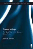 Routledge Studies in Modern European History - Divided Village: The Cold War in the German Borderlands