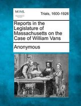 Reports in the Legislature of Massachusetts on the Case of William Vans