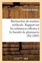 Recherches de Mati�re M�dicale. Rapport Sur Les Substances Offertes � La Soci�t� de Pharmacie