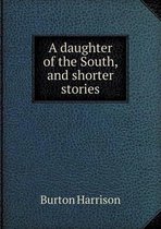 A Daughter of the South, and Shorter Stories